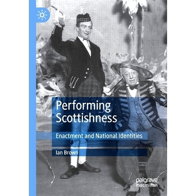 预订 Performing Scottishness: Enactment and National Identities 苏格兰风表演：法令与国民身份: 9783030394097