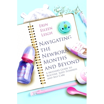 预订 Navigating the Newborn Months and Beyond: A Mother's Guide to Routine, Sleep, Fussiness and Self-Care: A Mother's G