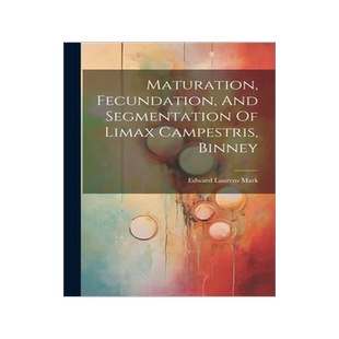 [预订]Maturation, Fecundation, And Segmentation Of Limax Campestris, Binney 9781021298423