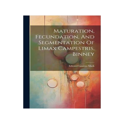 [预订]Maturation, Fecundation, And Segmentation Of Limax Campestris, Binney 9781021298423