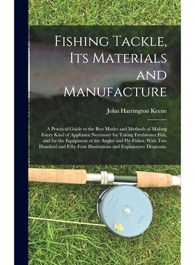 预订 Fishing Tackle, Its Materials and Manufacture: a Practical Guide to the Best Modes and Methods of Making Every Kind