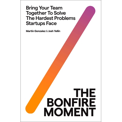 预订 The Bonfire Moment: Bring Your Team Together to Solve the Hardest Problems Startups Face: 9780063297012
