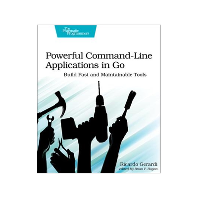 [预订]Powerful Command-Line Applications in Go: Build Fast and Maintainable Tools 9781680506969