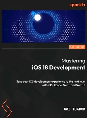 预订 Mastering iOS 18 Development: Take your iOS development experience to the next level with iOS, Xcode, Swift, and Sw