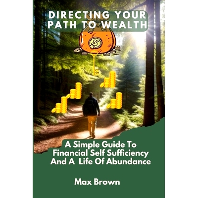 预订 Directing Your Path to Wealth: A Simple Guide To Financial Self-Sufficiency And a Life Of Abundance: 9798882642302