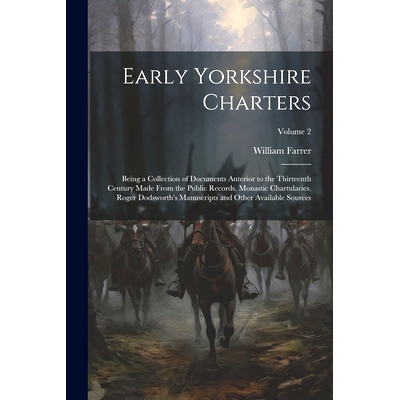 预订 Early Yorkshire Charters; Being a Collection of Documents Anterior to the Thirteenth Century Made From the Public R