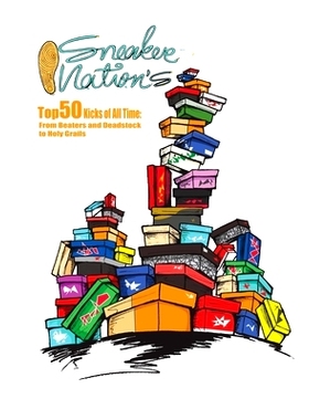 预订 1sneakernation’s Top 50 Kicks of All Time: From Beaters & Deadstock to Holy Grails: 9781508610823