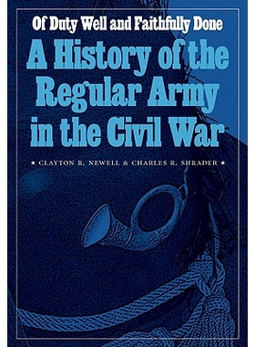 预订 Of Duty Well and Faithfully Done: A History of the Regular Army in the Civil War 使命及忠实执行：内战正规军史（丛书