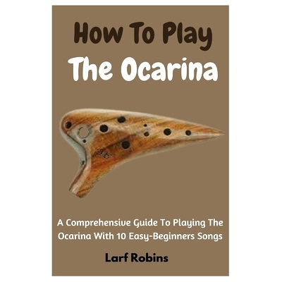 预订 How To Play The Ocarina: A Comprehensive Guide To Playing The Ocarina With 10 Easy-Beginners Songs: 9798852788160