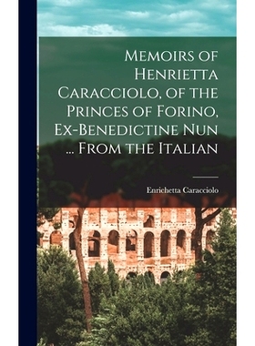 预订 Memoirs of Henrietta Caracciolo, of the Princes of Forino, Ex-Benedictine Nun ... From the Italian: 9781013879784