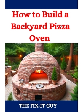 预订 How to Build a Backyard Pizza Oven: Step-by-Step Guide to Constructing Wood-Fired Ovens for Perfect Homemade Pizza: