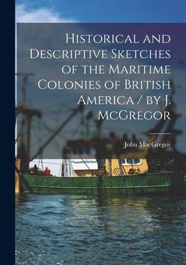 [预订]Historical and Descriptive Sketches of the Maritime Colonies of British America [microform] / by J.  9781013796487