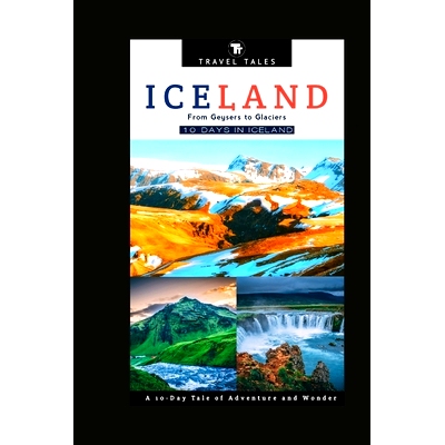 预订 10 Days in Iceland: From Geysers to Glaciers, A 10-Day Tale of Adventure and Wonder: 9798863054957