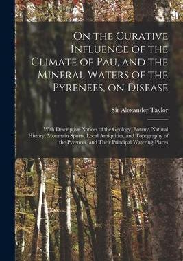 [预订]On the Curative Influence of the Climate of Pau, and the Mineral Waters of the Pyrenees, on Disease: 9781014503169