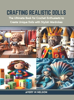 预订 Crafting Realistic Dolls: The Ultimate Book for Crochet Enthusiasts to Create Unique Dolls with Stylish Wardrobes: