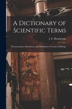 [预订]A Dictionary of Scientific Terms: Pronunciation, Derivation, and Definition of Terms in Biology 9781015511446