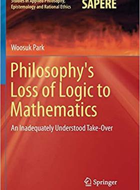 【预售】Philosophy’s Loss of Logic to Mathematics: An Inadequately Understood Take-Over