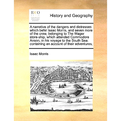 预订 A Narrative of the Dangers and Distresses Which Befel Isaac Morris, and Seven More of the Crew, Belonging to the Wa