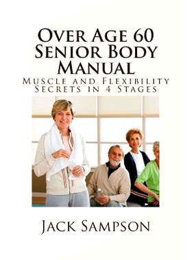 预订 Over Age 60 Senior Body Manual: Muscle and Flexibility Secrets in 4 Stages: 9781502596703