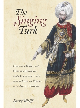预订 The Singing Turk: Ottoman Power and Operatic Emotions on the European Stage from the Siege of Vienna to the Age of
