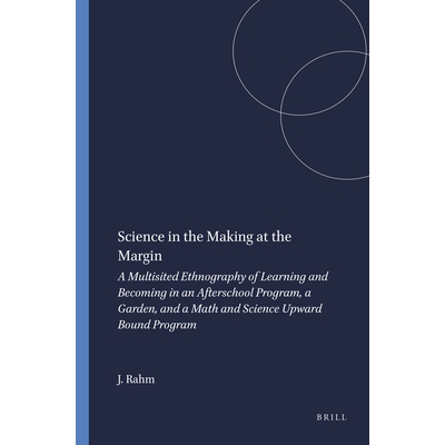 预订 Science in the Making at the Margin: A Multisited Ethnography of Learning and Becoming in an Afterschool Program, a