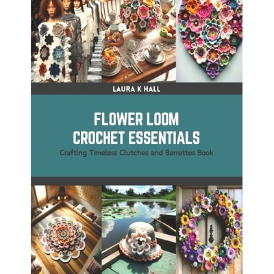 预订 Flower Loom Crochet Essentials: Crafting Timeless Clutches and Barrettes Book: 9798875619922