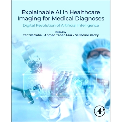 预订 Explainable AI in Healthcare Imaging for Medical Diagnoses: Digital Revolution of Artificial Intelligence *诊断中的