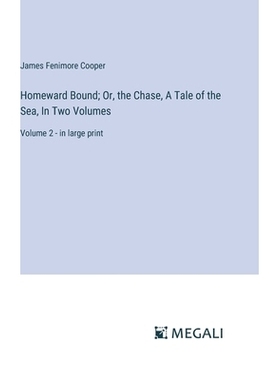 预订 Homeward Bound; Or, the Chase, A Tale of the Sea, In Two Volumes: Volume 2 - in large print: 9783387332254