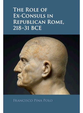 预订 The Role of Ex-Consuls in Republican Rome, 218–31 BCE 前领事在共和罗马的作用，公元前218-31年: 9781009597371