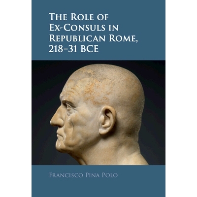 预订 The Role of Ex-Consuls in Republican Rome, 218–31 BCE 前领事在共和罗马的作用，公元前218-31年: 9781009597371