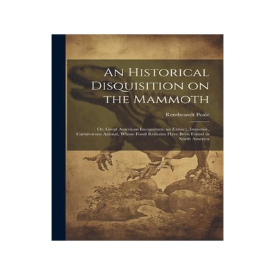 [预订]An Historical Disquisition on the Mammoth: Or, Great American Incognitum, an Extinct, Immense, Carni 9781021932648