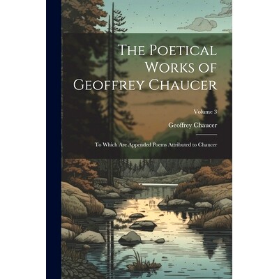 预订 The Poetical Works of Geoffrey Chaucer: To Which Are Appended Poems Attributed to Chaucer; Volume 3: 9781022865679