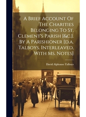 预订 A Brief Account Of The Charities Belonging To St. Clement’s Parish [&c.]. By A Parishioner [d.a. Talboys. Interlea