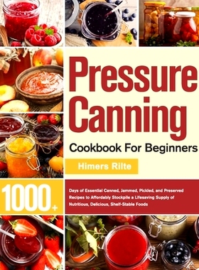 预订 Pressure Canning Cookbook For Beginners: 1000+ Days of Essential Canned, Jammed, Pickled, and Preserved Recipes to
