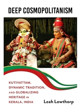 预订 Deep Cosmopolitanism: Kutiyattam, Dynamic Tradition, and Globalizing Heritage in Kerala, India: 9780253073587