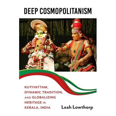 预订 Deep Cosmopolitanism: Kutiyattam, Dynamic Tradition, and Globalizing Heritage in Kerala, India: 9780253073587