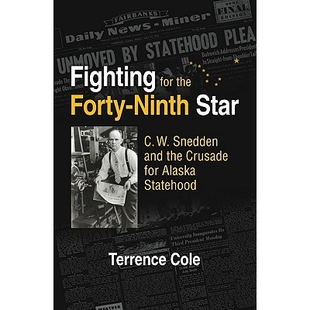 预订 Fighting for the Forty-Ninth Star: C. W. Snedden and the Crusade for Alaska Statehood: 9781883309060