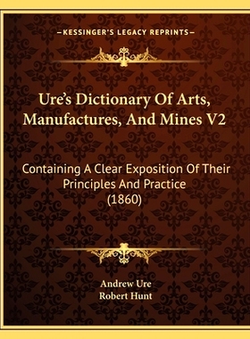 预订 Ure’s Dictionary Of Arts, Manufactures, And Mines V2: Containing A Clear Exposition Of Their Principles And Practi