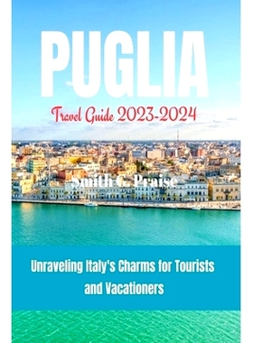 预订 Puglia Travel Guide 2023-2024: Unraveling Italy’s Charms for Tourists and Vacationers: 9798859255306