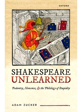 预订 Shakespeare Unlearned: Pedantry, Nonsense, and the Philology of Stupidity 莎士比亚未学：迂腐、荒谬和愚蠢的语言学: 9