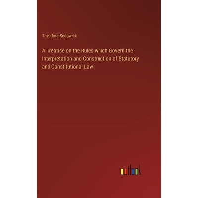 预订 A Treatise on the Rules which Govern the Interpretation and Construction of Statutory and Constitutional Law: 97833