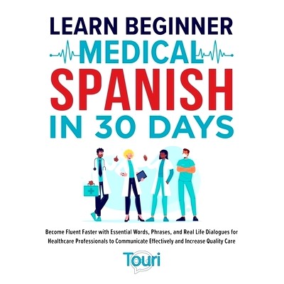 预订 Learn Beginner Medical Spanish in 30 Days: Become Fluent Faster with Essential Words, Phrases, and Real Life Dialog