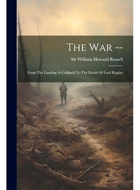 预订 The War --: From The Landing At Gallipoli To The Death Of Lord Raglan: 9781021868190