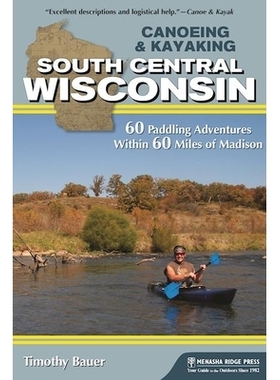 预订 Canoeing & Kayaking South Central Wisconsin: 60 Paddling Adventures Within 60 Miles of Madison 划独木舟和划皮划艇威