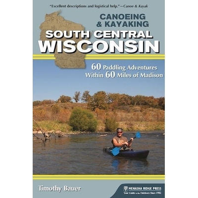 预订 Canoeing & Kayaking South Central Wisconsin: 60 Paddling Adventures Within 60 Miles of Madison 划独木舟和划皮划艇威