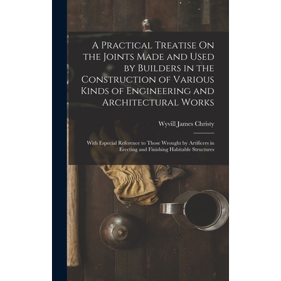 预订 A Practical Treatise On the Joints Made and Used by Builders in the Construction of Various Kinds of Engineering an