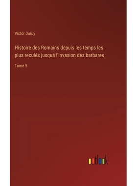 预订 Histoire des Romains depuis les temps les plus reculés jusquá l’invasion des barbares: Tome 5: 9783385007253