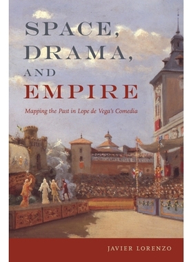 预订 Space, Drama, and Empire: Mapping the Past in Lope de Vega’s Comedia 太空、戏剧和帝国：在洛佩绘制过去，作者：维加