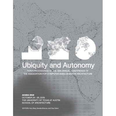 预订 Acadia 2019: Ubiquity and Autonomy: Paper Proceedings of the 39th Annual Conference of the Association for Computer