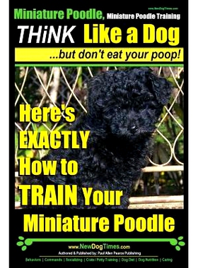 预订 Miniature Poodle, Miniature Poodle Training Think Like a Dog...but don’t eat your poop!: Here’s EXACTLY How to TR